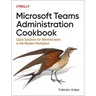 Microsoft Teams Administration Cookbook: Quick Solutions for Administrators in the Modern Workplace