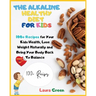 The Alkaline Healthy Diet for Kids: 100+ Recipes for Your Health, To Lose Weight Naturally and Bring Your Body Back To Balance