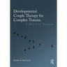 Developmental Couple Therapy for Complex Trauma: A Manual for Therapists