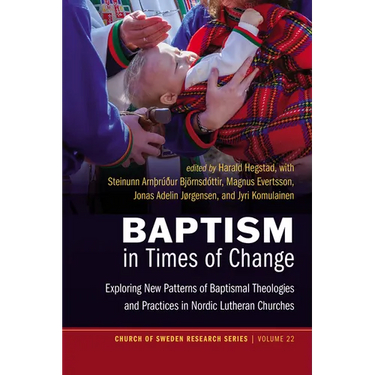 Baptism in Times of Change: Exploring New Patterns of Baptismal Theologies and Practices in Nordic Lutheran Churches