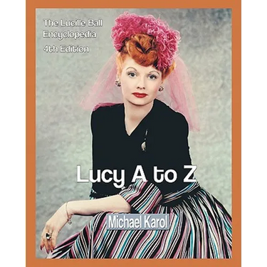 Lucy A to Z: The Lucille Ball Encyclopedia