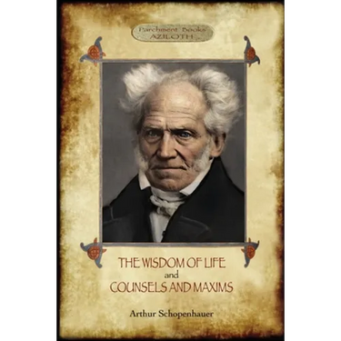 The Wisdom of Life; & Counsels and Maxims