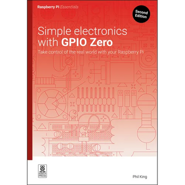 Simple Electronics with Gpio Zero: Take Control of the Real World with Your Raspberry Pi