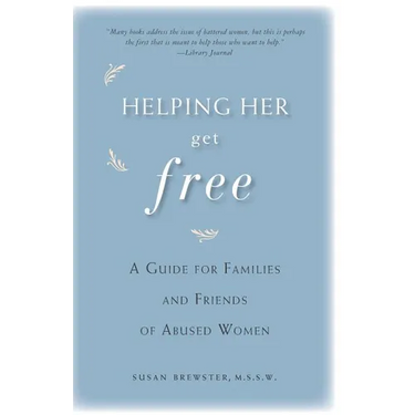 Helping Her Get Free: A Guide for Families and Friends of Abused Women