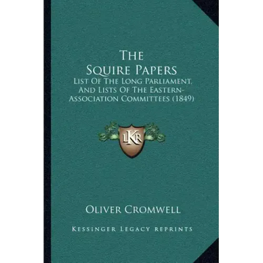 The Squire Papers: List of the Long Parliament, and Lists of the Eastern-Association Committees (1849)