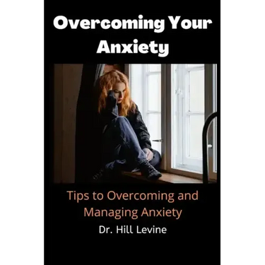 Overcoming Your Anxiety: Tips to Overcoming and Managing Anxiety
