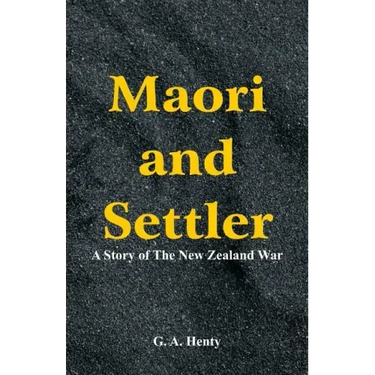 Maori and Settler: A Story of The New Zealand War