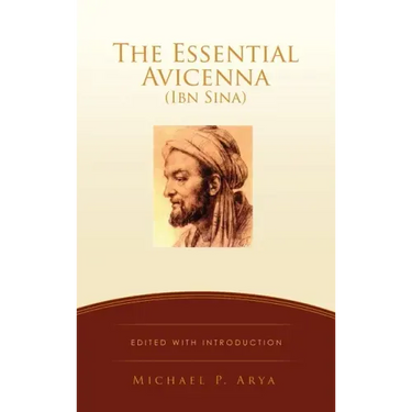 The Essential Avicenna (Ibn Sina): Edited with Introduction MICHAEL P. ARYA