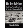 The Two Babylons: Or, the Papal Worship Proved to Be the Worship of Nimrod and His Wife