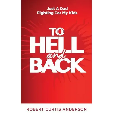 To Hell and Back: Just A Dad Fighting For My Kids