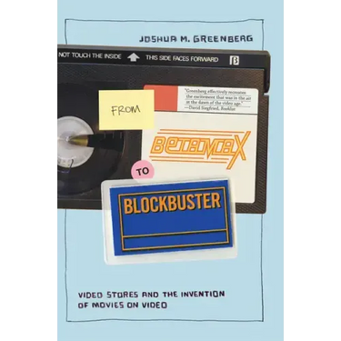 From Betamax to Blockbuster: Video Stores and the Invention of Movies on Video