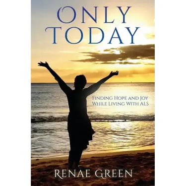 Only Today: Finding Hope and Joy While Living With ALS