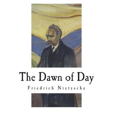 The Dawn of Day: Daybreak: Thoughts on the Prejudices of Morality