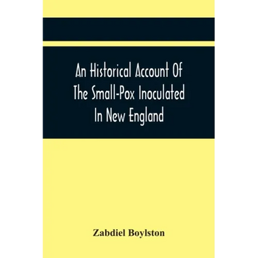 An Historical Account Of The Small-Pox Inoculated In New England