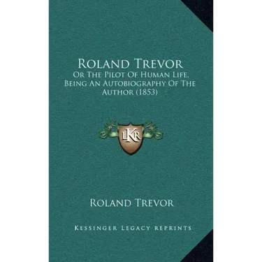 Roland Trevor: Or The Pilot Of Human Life, Being An Autobiography Of The Author (1853)