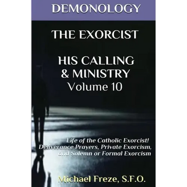 Demonology the Exorcist His Calling & Ministry: Deliverance Private Exorcism Sol