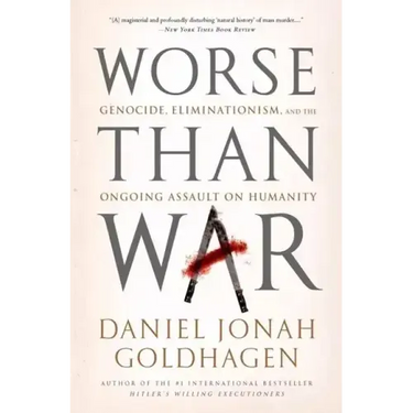 Worse Than War: Genocide, Eliminationism, and the Ongoing Assault on Humanity