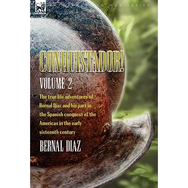 Conquistador! The True Life Adventures of Bernal Diaz and His Part in the Spanish Conquest of the Americas in the Early Sixteenth Century: Volume 2