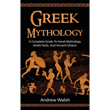 Greek Mythology: A Complete Guide to Greek Mythology, Greek Gods, and Ancient Greece