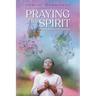 Praying in the Spirit: What it Really Means to Pray in the Spirit