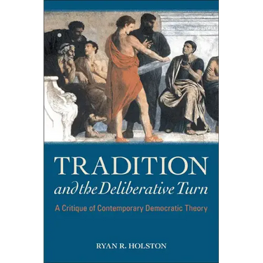 Tradition and the Deliberative Turn: A Critique of Contemporary Democratic Theory