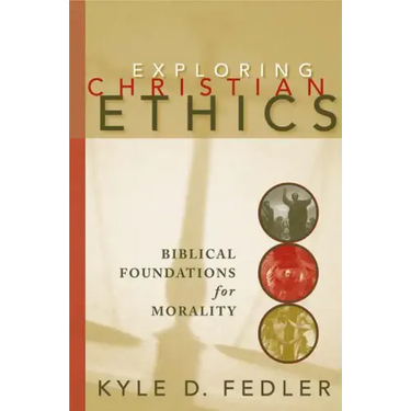 Exploring Christian Ethics: Biblical Foundations for Morality