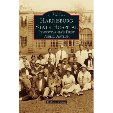 Harrisburg State Hospital: Pennsylvania's First Public Asylum