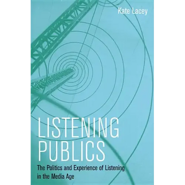 Listening Publics: The Politics and Experience of Listening in the Media Age