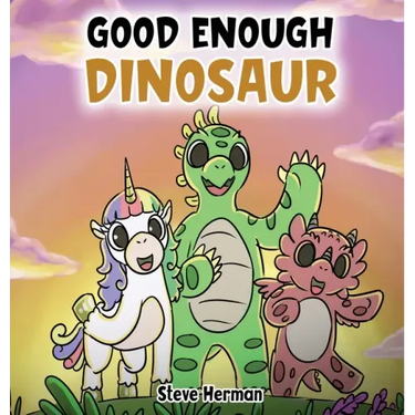 Good Enough Dinosaur: A Story about Self-Esteem and Self-Confidence.