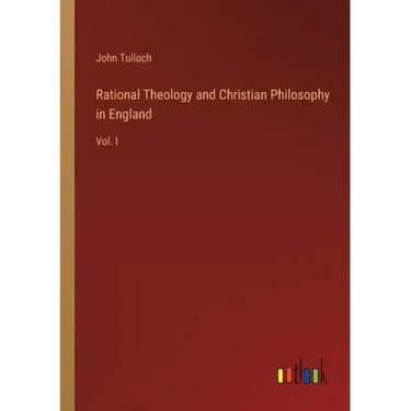 Rational Theology and Christian Philosophy in England: Vol. I