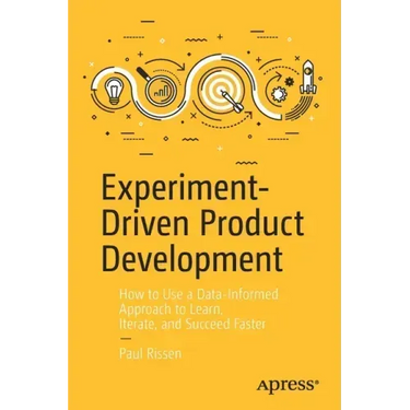 Experiment-Driven Product Development: How to Use a Data-Informed Approach to Learn, Iterate, and Succeed Faster