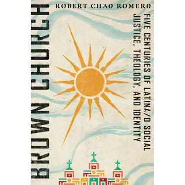 Brown Church: Five Centuries of Latina/O Social Justice, Theology, and Identity