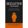 Declutter Your Mind: Effective Strategies to Free Yourself From Anxiety and Worry (Easy Steps to Follow to Pave Your Way to Success and Sim