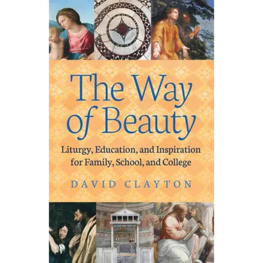 The Way of Beauty: Liturgy, Education, and Inspiration for Family, School, and College