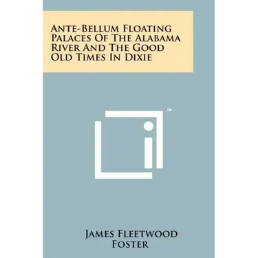 Ante-Bellum Floating Palaces of the Alabama River and the Good Old Times in Dixie
