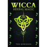 Wicca Herbal Magic: A Solitary Practitioner's Guide to Using Herbs and Plants in Wiccan Rituals. A Crash Course to Herbal Spells, Herbal M