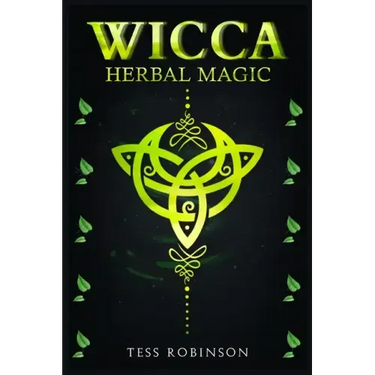 Wicca Herbal Magic: A Solitary Practitioner's Guide to Using Herbs and Plants in Wiccan Rituals. A Crash Course to Herbal Spells, Herbal M