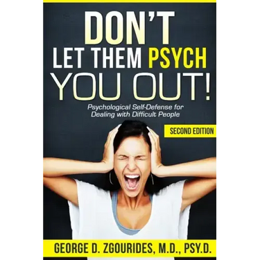 DON'T LET THEM PSYCH YOU OUT! Psychological Self-Defense for Dealing with Difficult People - Second Edition