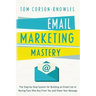 Email Marketing Mastery: The Step-By-Step System for Building an Email List of Raving Fans Who Buy From You and Share Your Message