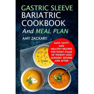 Gastric Sleeve Bariatric Cookbook And Meal Plan: Easy, Tasty And Healthy Recipes For Every Stage Of Weight Loss Surgery, Before And After