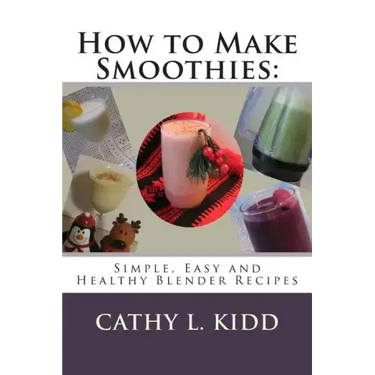 How to Make Smoothies: Simple, Easy and Healthy Blender Recipes