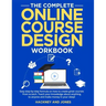 The Complete Online Course Design Workbook: Easy step-by-step formula on how to create great courses from scratch. Teach your knowledge about anything
