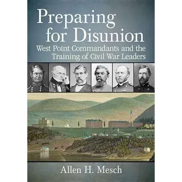 Preparing for Disunion: West Point Commandants and the Training of Civil War Leaders
