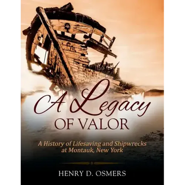 A Legacy of Valor: A History of Lifesaving and Shipwrecks at Montauk, New York