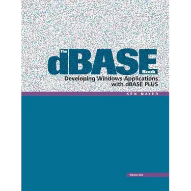 The dBASE Book, Vol 1: Developing Windows Applications with dBASE Plus