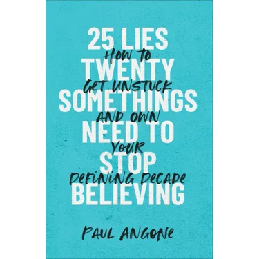 25 Lies Twentysomethings Need to Stop Believing: How to Get Unstuck and Own Your Defining Decade