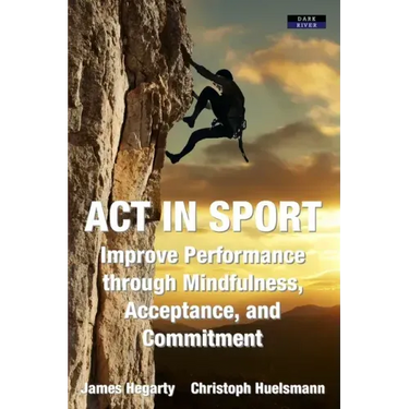 ACT in Sport: Improve Performance through Mindfulness, Acceptance, and Commitment