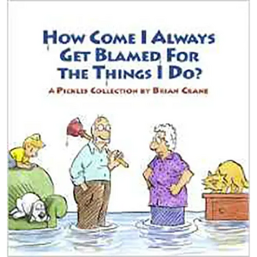 How Come I Always Get Blamed for the Things I Do?: A Pickles Collection
