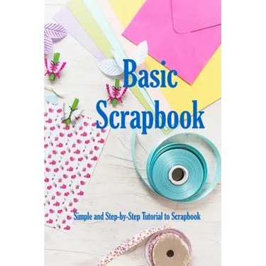 Basic Scrapbook: Simple and Step-by-Step Tutorial to Scrapbook: Holiday Scrapbook