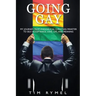 Going Gay My Journey from Evangelical Christian to Self-Acceptance Love, Life and Meaning